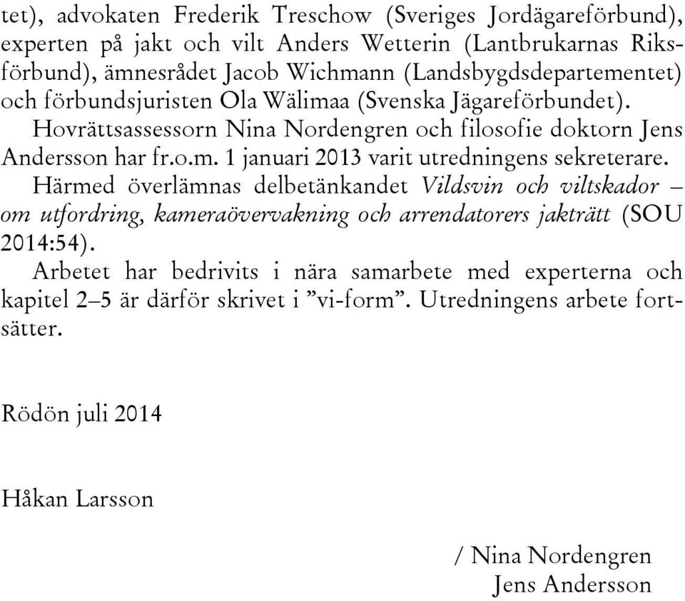 Härmed överlämnas delbetänkandet Vildsvin och viltskador om utfordring, kameraövervakning och arrendatorers jakträtt (SOU 2014:54).