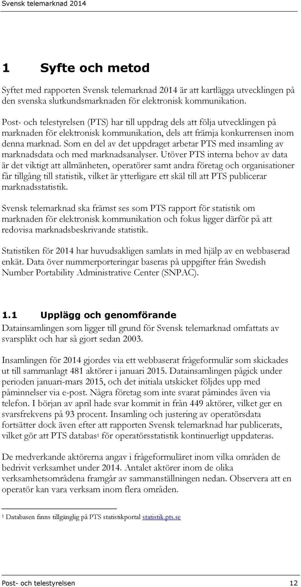 Som en del av det uppdraget arbetar PTS med insamling av marknadsdata och med marknadsanalyser.