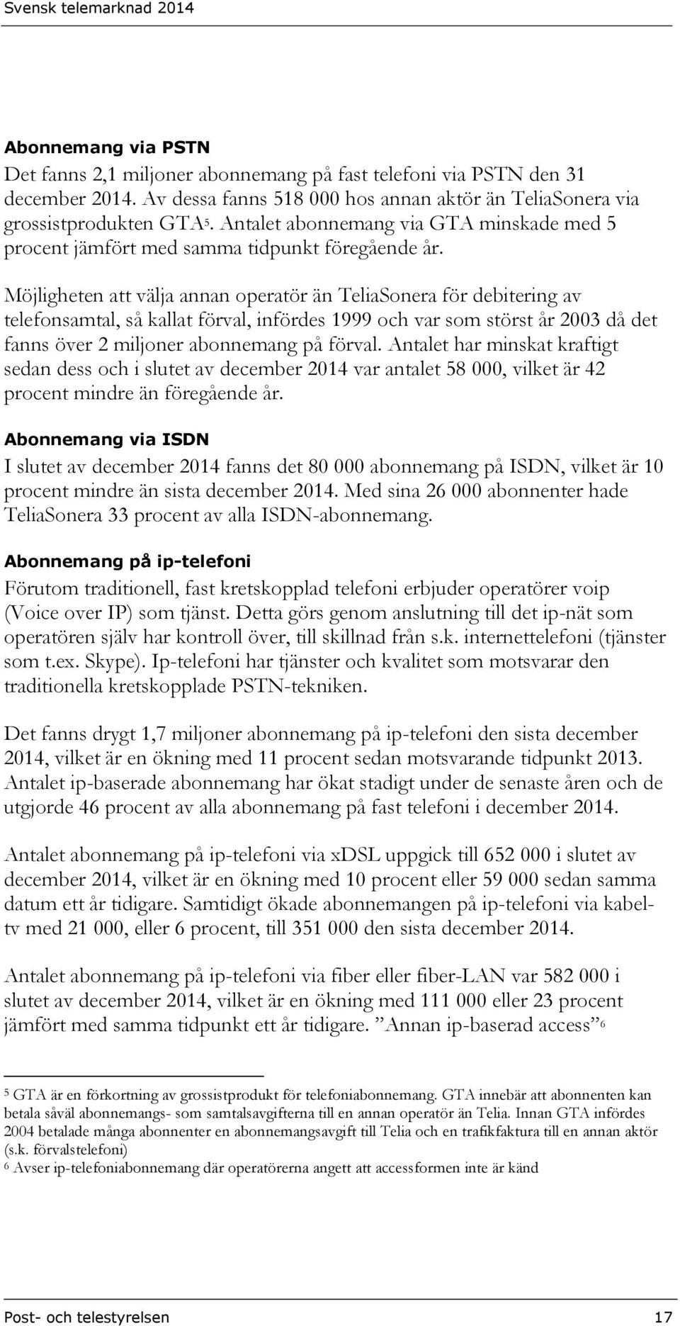 Möjligheten att välja annan operatör än TeliaSonera för debitering av telefonsamtal, så kallat förval, infördes 1999 och var som störst år 2003 då det fanns över 2 miljoner abonnemang på förval.