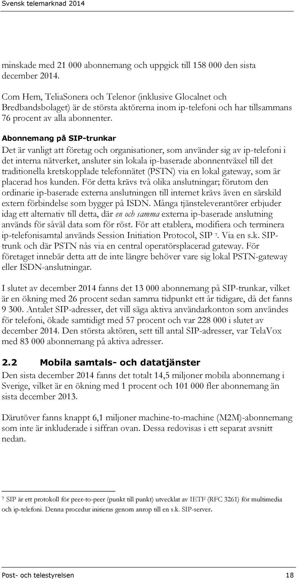 Abonnemang på SIP-trunkar Det är vanligt att företag och organisationer, som använder sig av ip-telefoni i det interna nätverket, ansluter sin lokala ip-baserade abonnentväxel till det traditionella