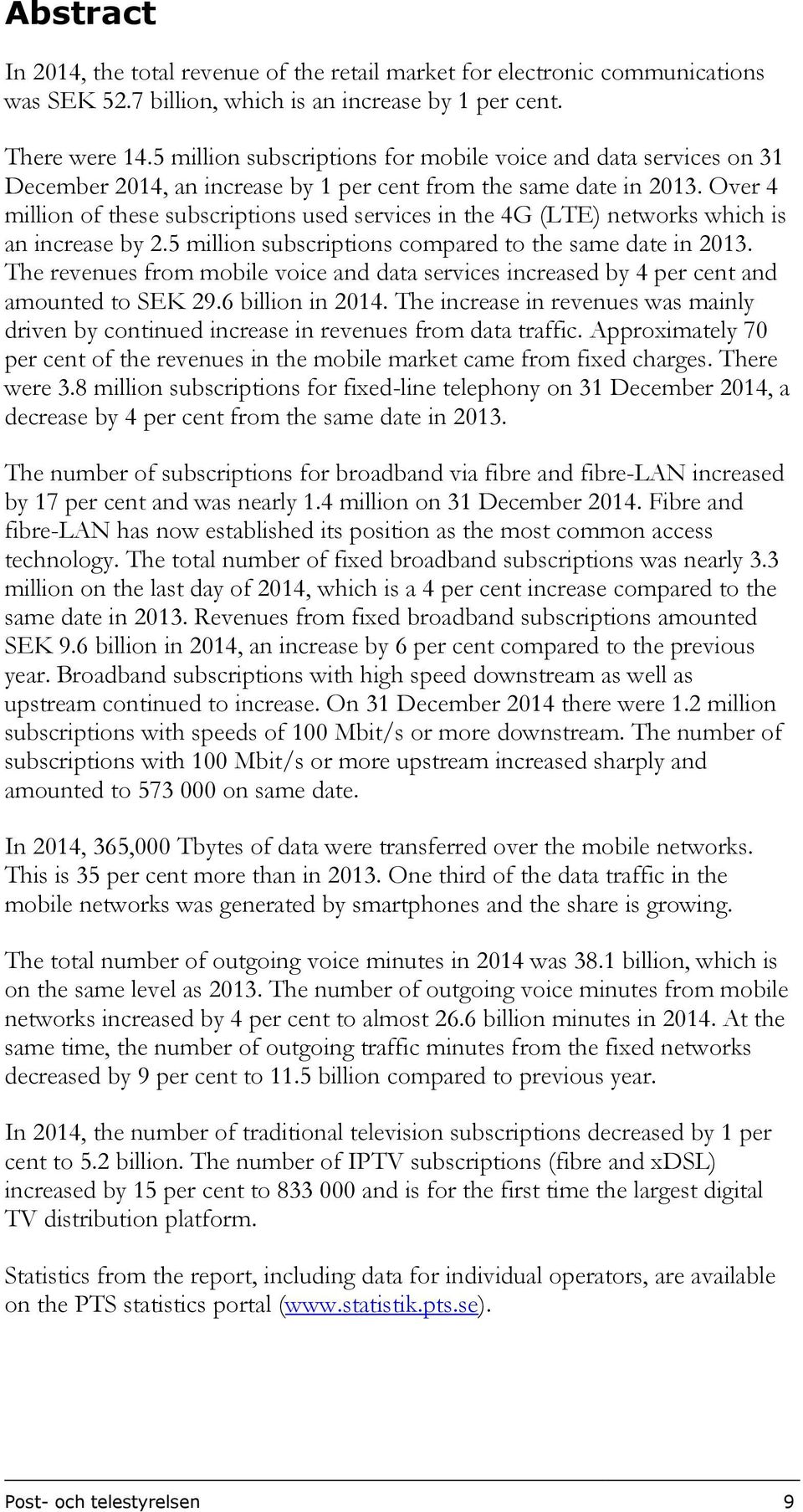 Over 4 million of these subscriptions used services in the 4G (LTE) networks which is an increase by 2.5 million subscriptions compared to the same date in 2013.