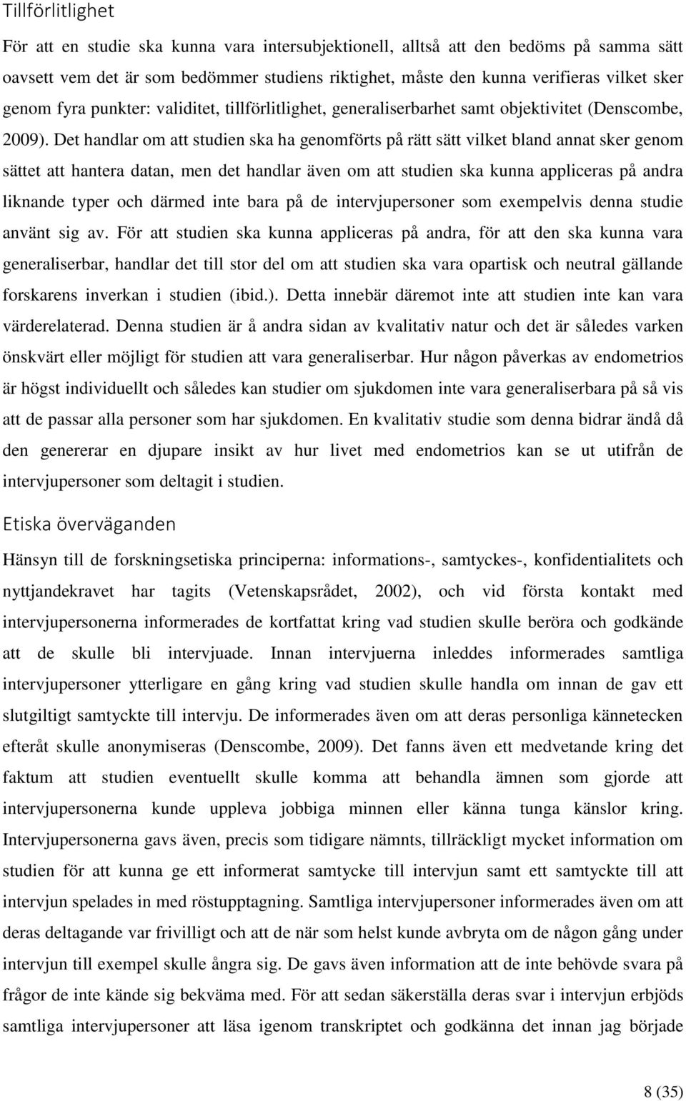 Det handlar om att studien ska ha genomförts på rätt sätt vilket bland annat sker genom sättet att hantera datan, men det handlar även om att studien ska kunna appliceras på andra liknande typer och