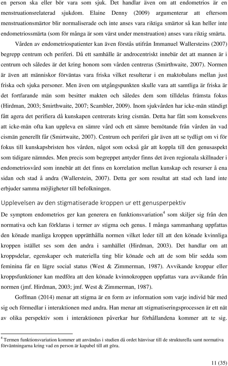 menstruation) anses vara riktig smärta. Vården av endometriospatienter kan även förstås utifrån Immanuel Wallersteins (2007) begrepp centrum och periferi.