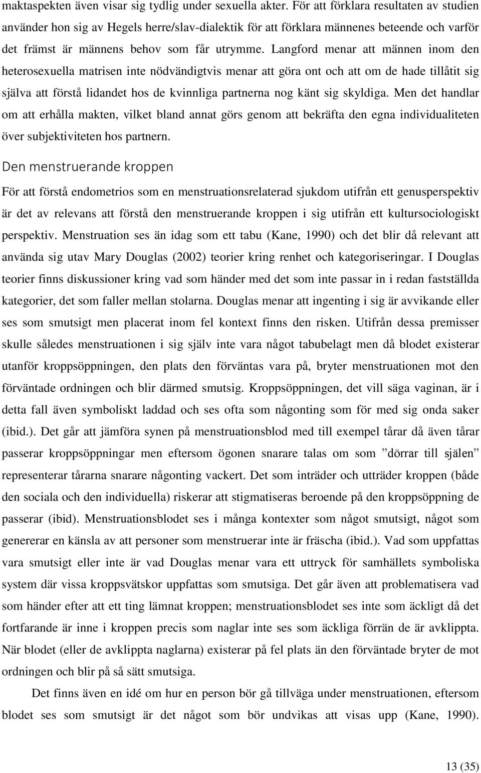 Langford menar att männen inom den heterosexuella matrisen inte nödvändigtvis menar att göra ont och att om de hade tillåtit sig själva att förstå lidandet hos de kvinnliga partnerna nog känt sig