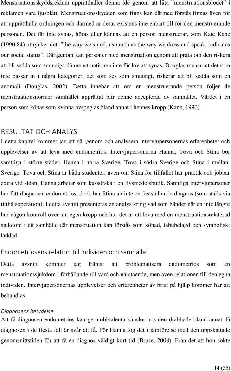 Det får inte synas, höras eller kännas att en person menstruerar, som Kate Kane (1990:84) uttrycker det: the way we smell, as much as the way we dress and speak, indicates our social status.