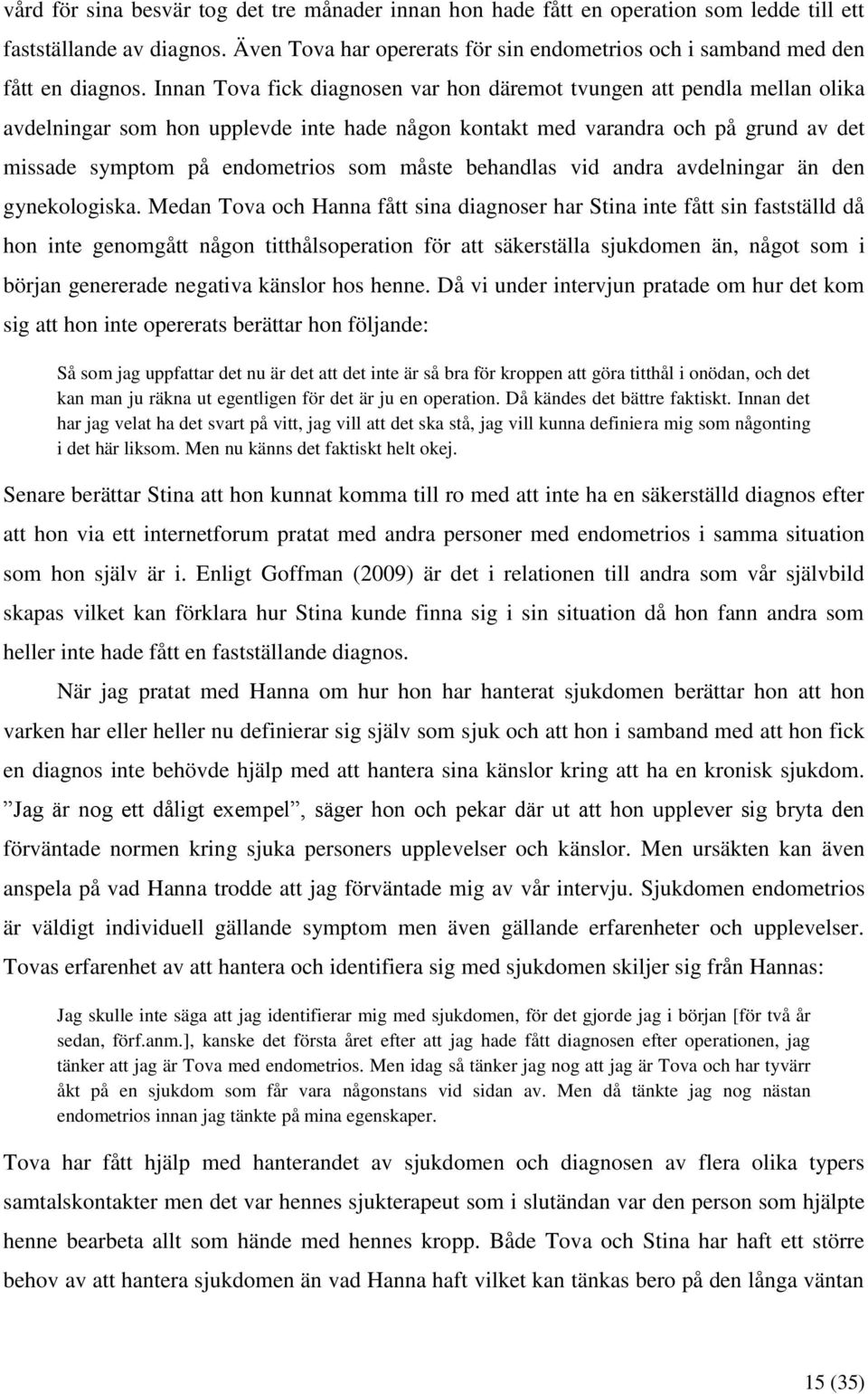 Innan Tova fick diagnosen var hon däremot tvungen att pendla mellan olika avdelningar som hon upplevde inte hade någon kontakt med varandra och på grund av det missade symptom på endometrios som