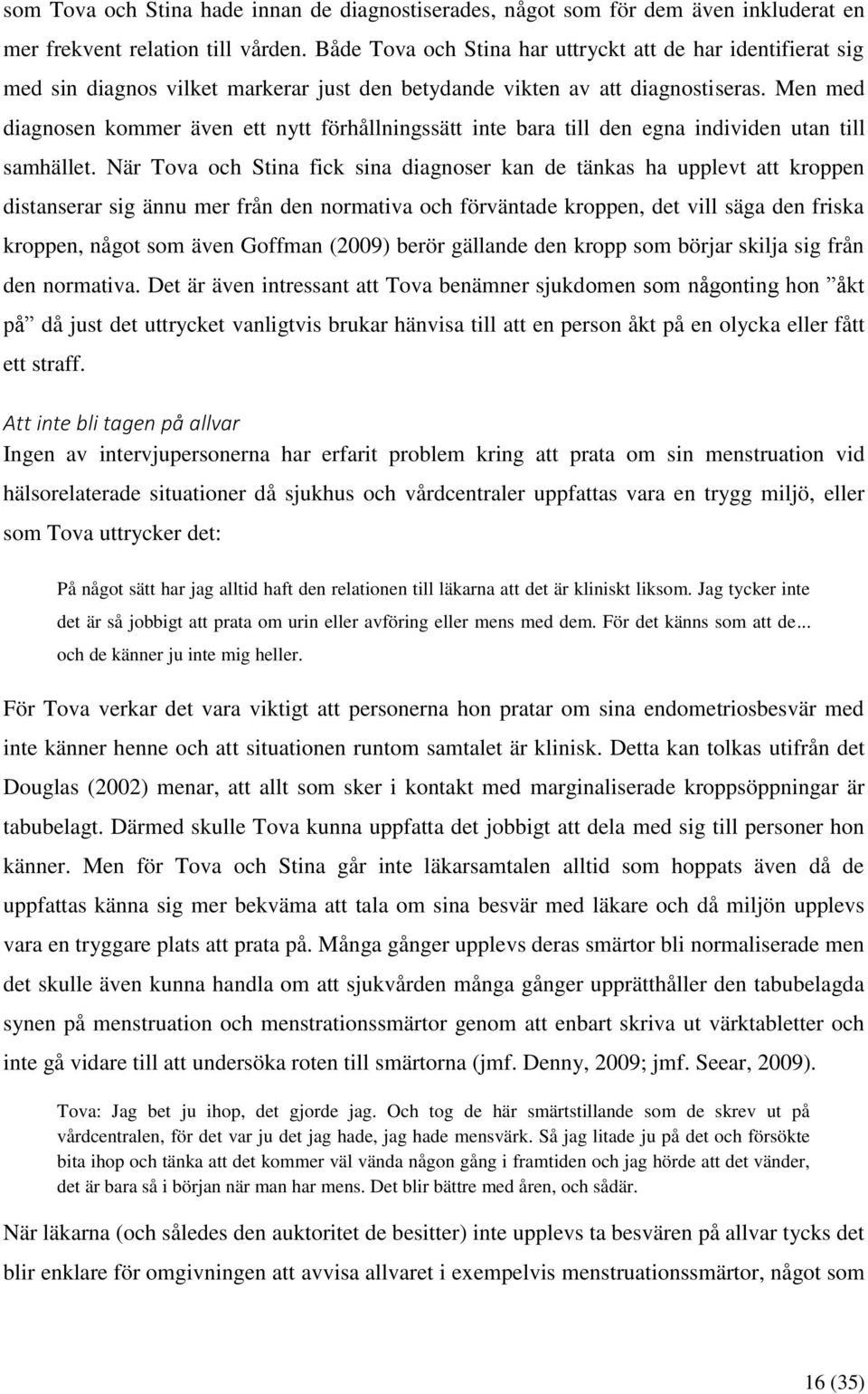 Men med diagnosen kommer även ett nytt förhållningssätt inte bara till den egna individen utan till samhället.