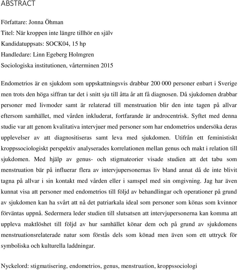 Då sjukdomen drabbar personer med livmoder samt är relaterad till menstruation blir den inte tagen på allvar eftersom samhället, med vården inkluderat, fortfarande är androcentrisk.