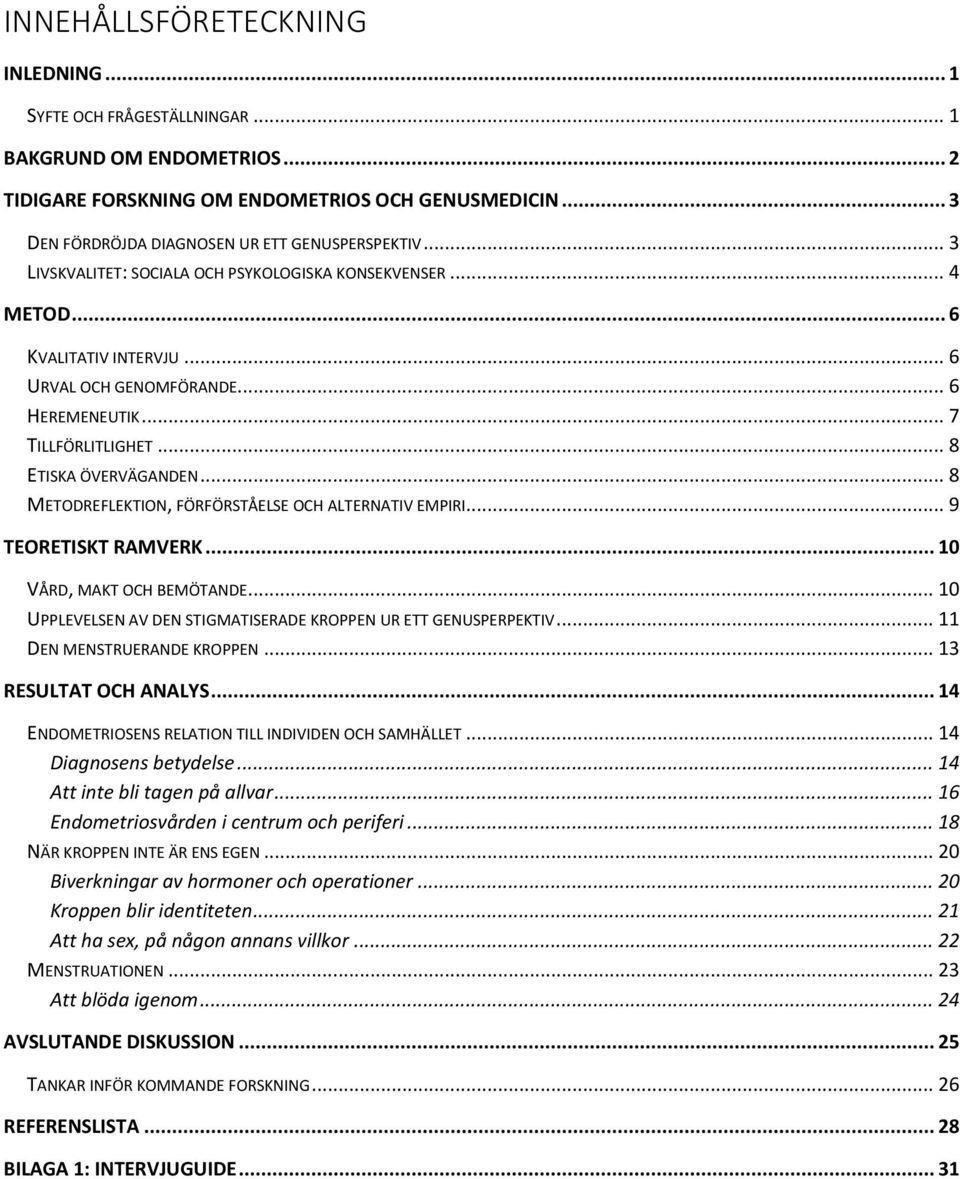 .. 8 METODREFLEKTION, FÖRFÖRSTÅELSE OCH ALTERNATIV EMPIRI... 9 TEORETISKT RAMVERK... 10 VÅRD, MAKT OCH BEMÖTANDE... 10 UPPLEVELSEN AV DEN STIGMATISERADE KROPPEN UR ETT GENUSPERPEKTIV.