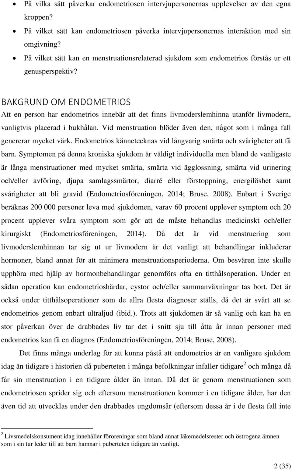 BAKGRUND OM ENDOMETRIOS Att en person har endometrios innebär att det finns livmoderslemhinna utanför livmodern, vanligtvis placerad i bukhålan.