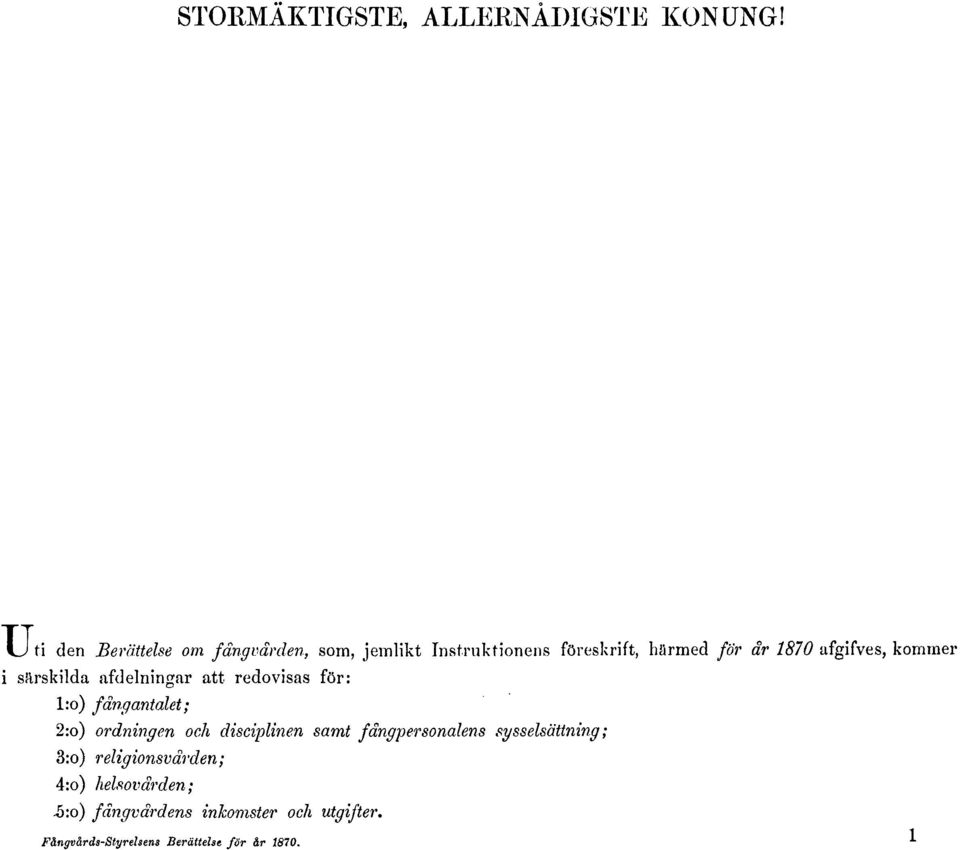 afgifves, kommer i särskilda afdelningar att redovisas för: l:o) fångantalet; 2:o) ordningen och