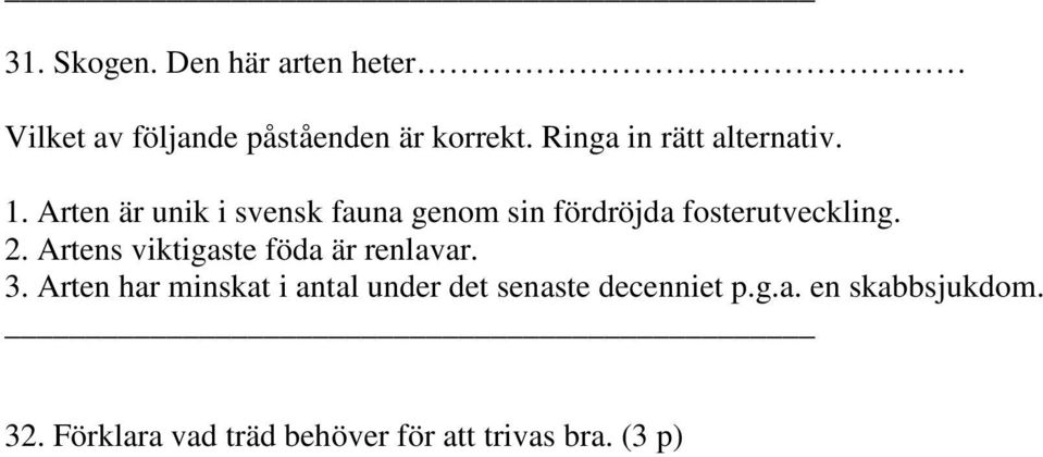 Arten är unik i svensk fauna genom sin fördröjda fosterutveckling. 2.
