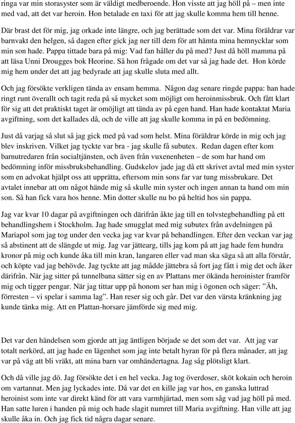 Mina föräldrar var barnvakt den helgen, så dagen efter gick jag ner till dem för att hämta mina hemnycklar som min son hade. Pappa tittade bara på mig: Vad fan håller du på med?