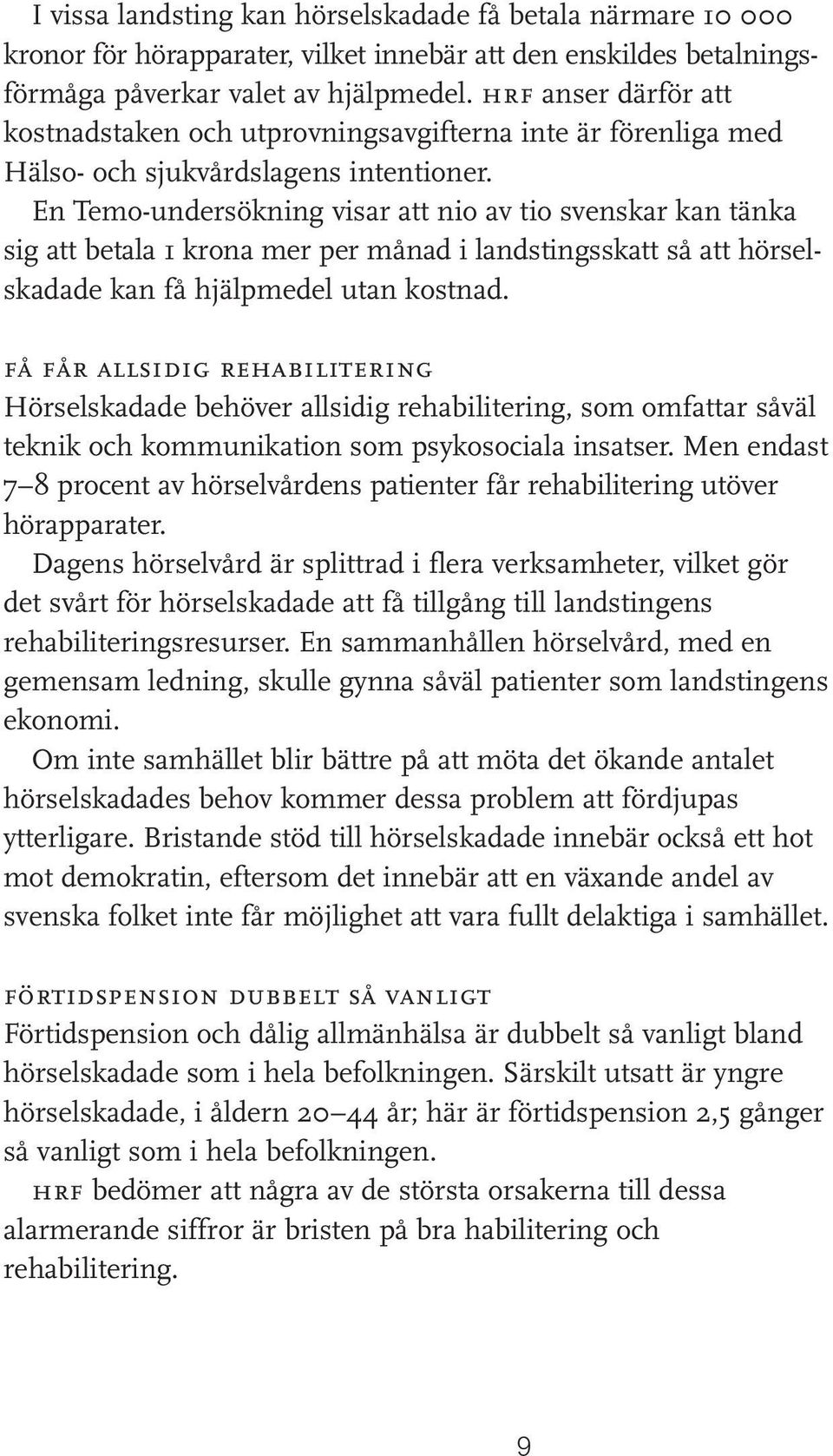 En Temo-undersökning visar att nio av tio svenskar kan tänka sig att betala 1 krona mer per månad i landstingsskatt så att hörselskadade kan få hjälpmedel utan kostnad.