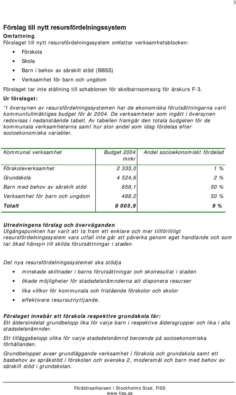 Ur förslaget: I översynen av resursfördelningssystemen har de ekonomiska förutsättningarna varit kommunfullmäktiges budget för år 2004.