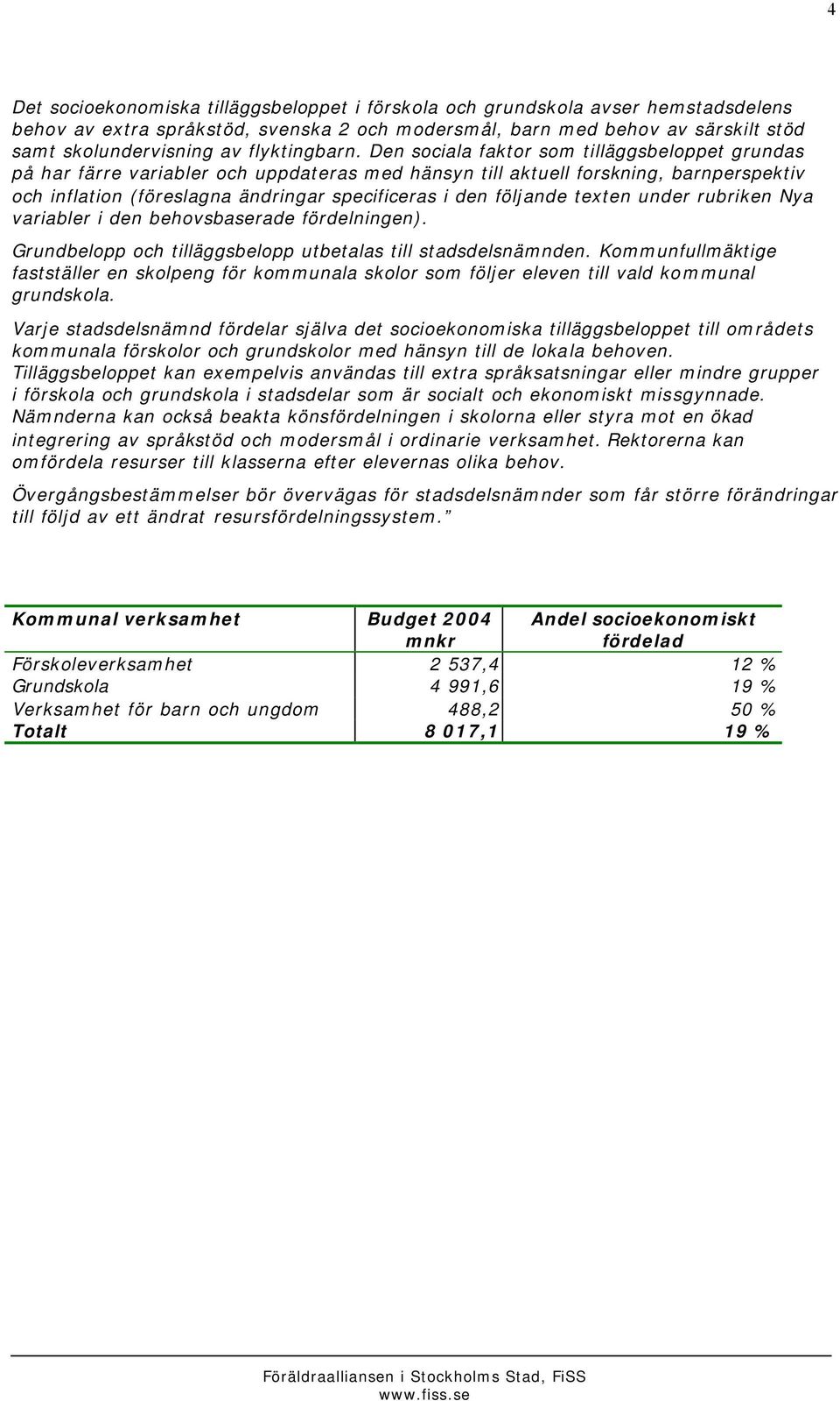 Den sociala faktor som tilläggsbeloppet grundas på har färre variabler och uppdateras med hänsyn till aktuell forskning, barnperspektiv och inflation (föreslagna ändringar specificeras i den följande