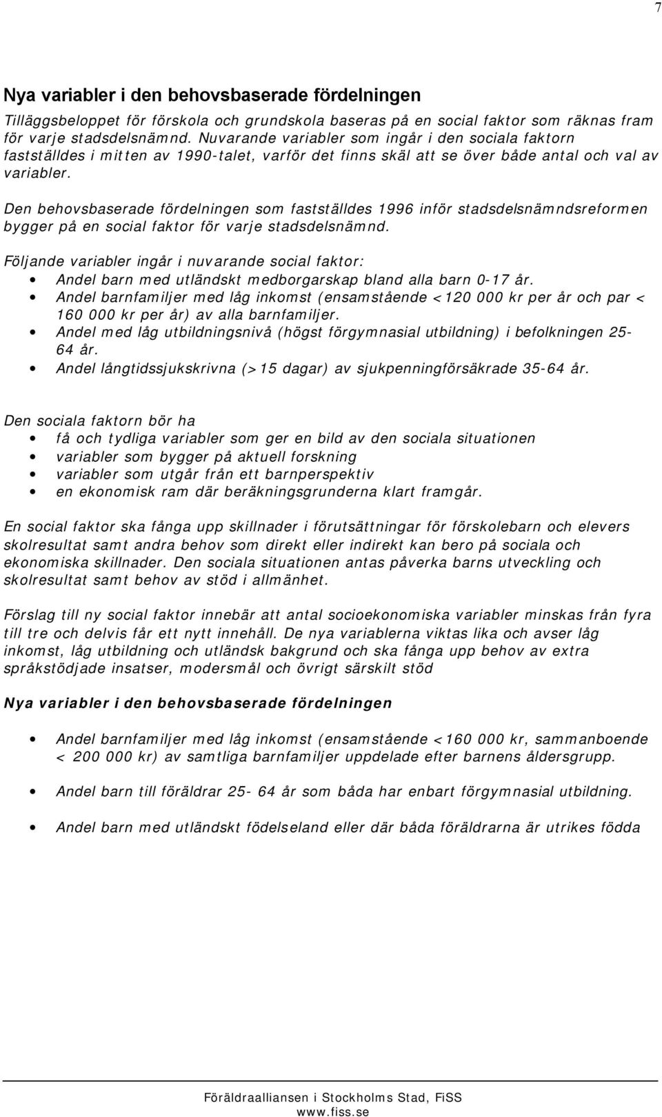 Den behovsbaserade fördelningen som fastställdes 1996 inför stadsdelsnämndsreformen bygger på en social faktor för varje stadsdelsnämnd.