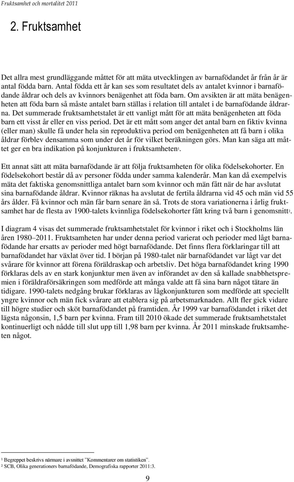 Om avsikten är att mäta benägenheten att föda barn så måste antalet barn ställas i relation till antalet i de barnafödande åldrarna.