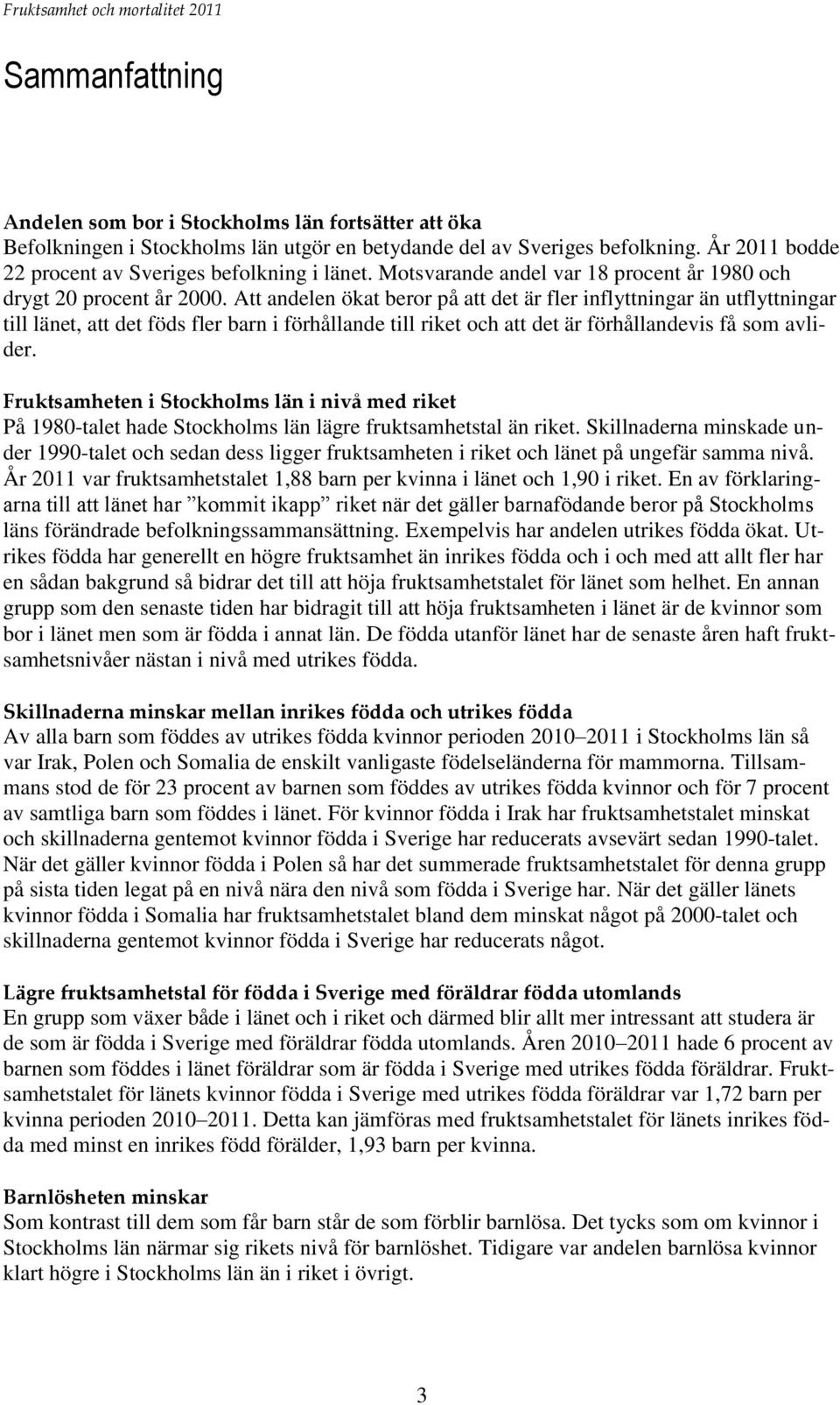 Att andelen ökat beror på att det är fler inflyttningar än utflyttningar till länet, att det föds fler barn i förhållande till riket och att det är förhållandevis få som avlider.