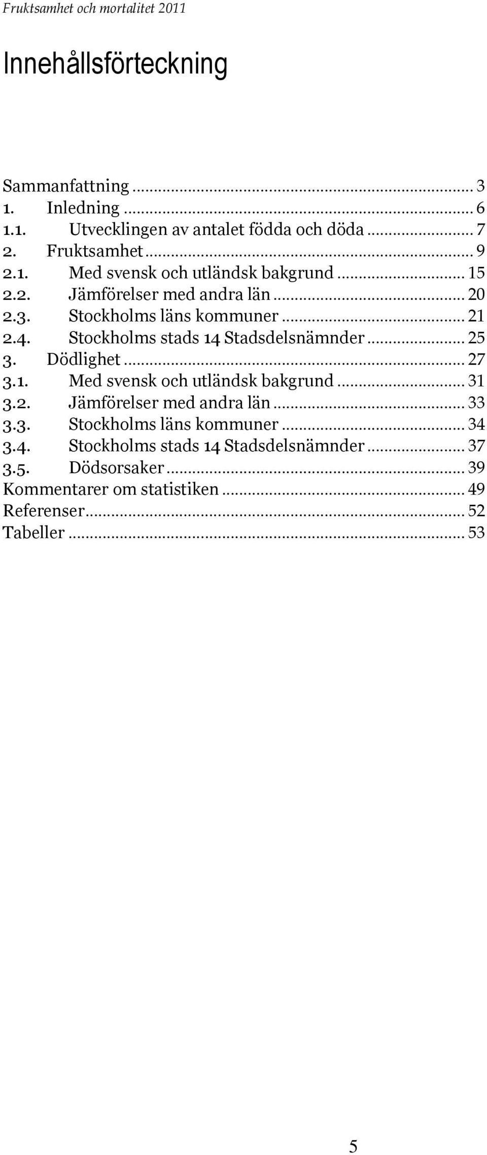 .. 27 3.1. Med svensk och utländsk bakgrund... 31 3.2. Jämförelser med andra län... 33 3.3. Stockholms läns kommuner... 34 