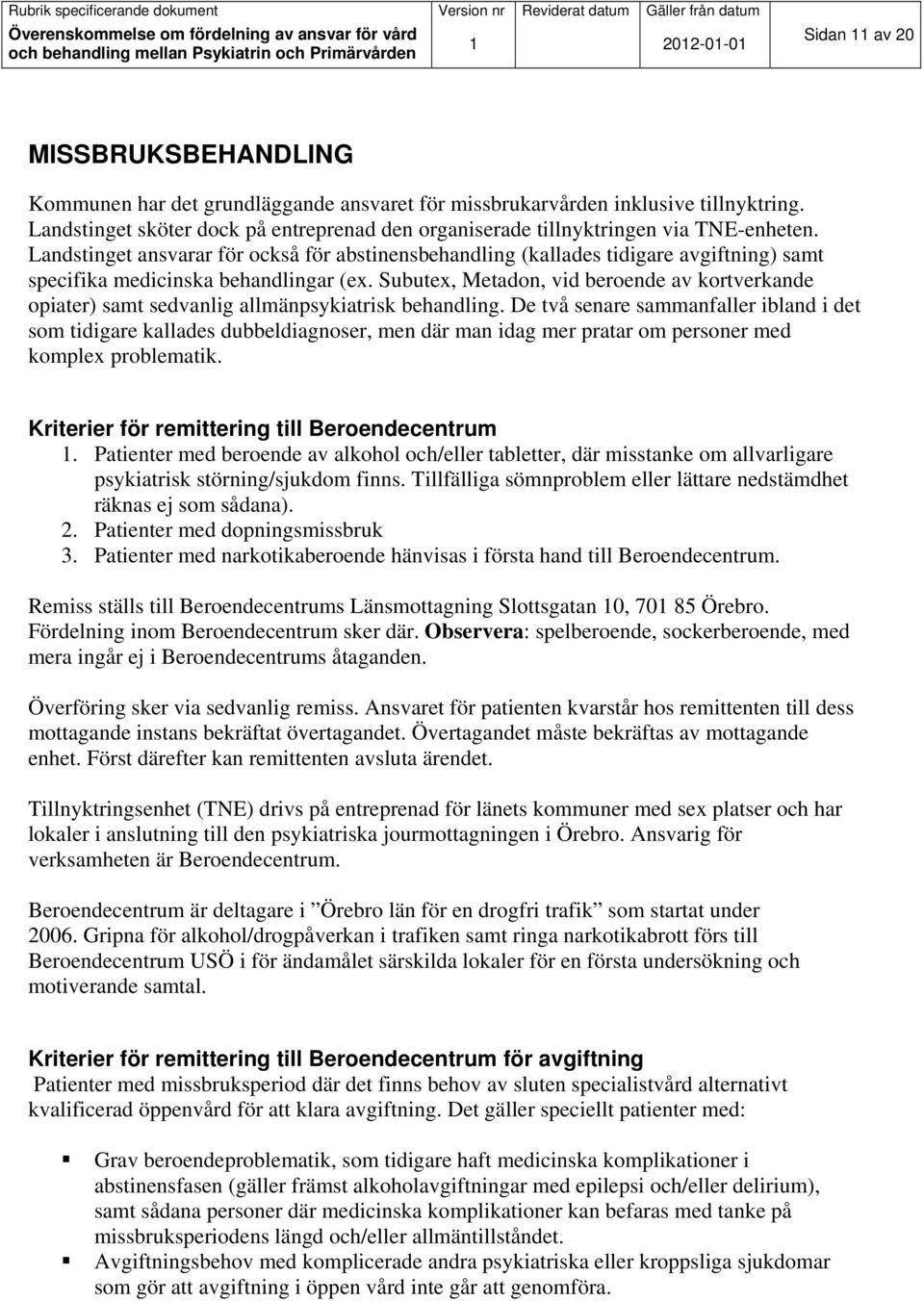 Landstinget ansvarar för också för abstinensbehandling (kallades tidigare avgiftning) samt specifika medicinska behandlingar (ex.