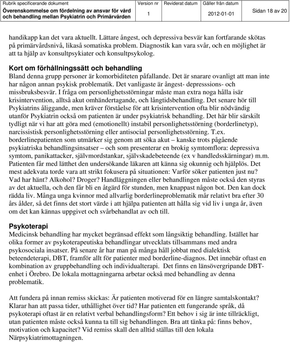 Det är snarare ovanligt att man inte har någon annan psykisk problematik. Det vanligaste är ångest- depresssions- och missbruksbesvär.