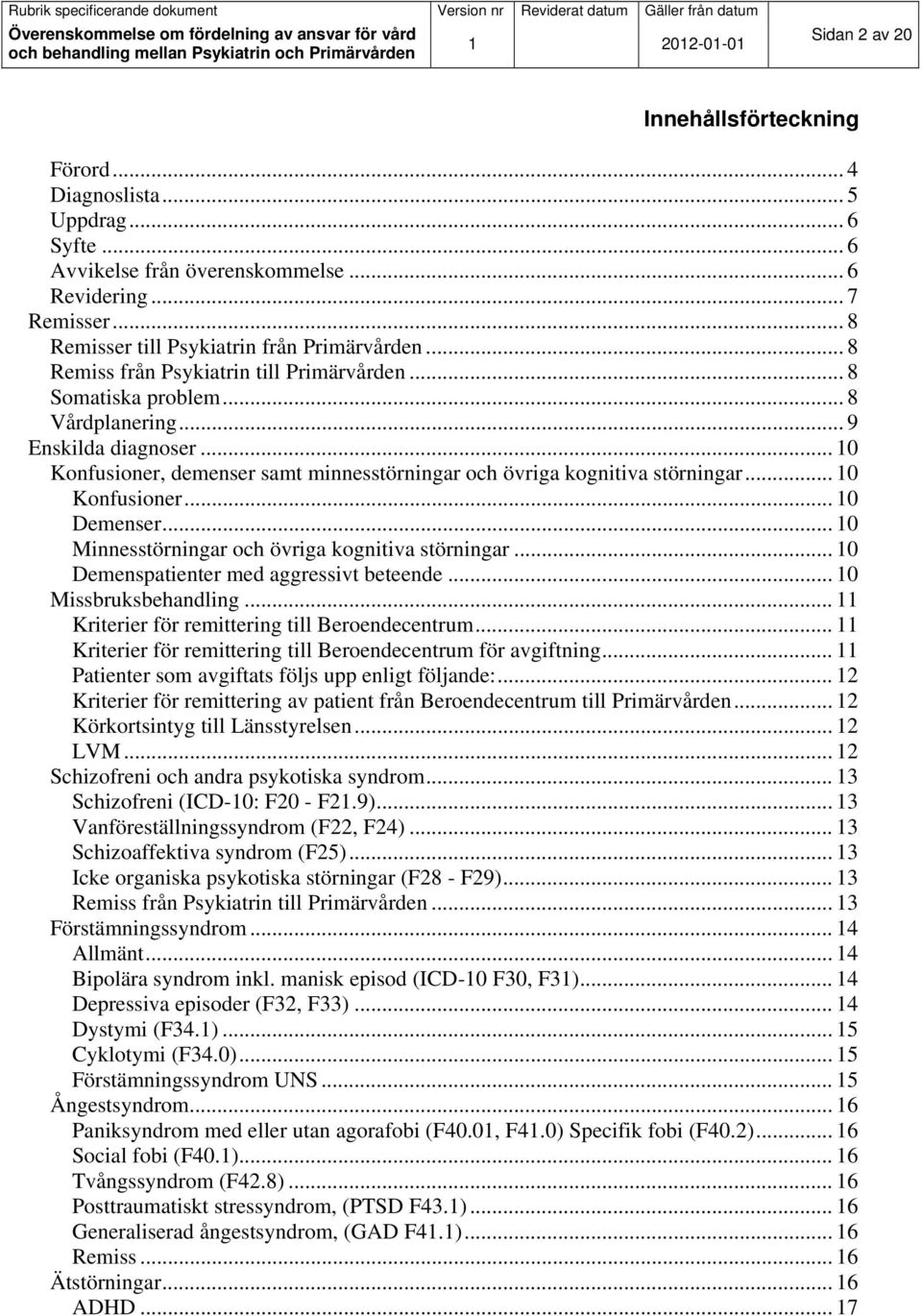 .. 10 Konfusioner... 10 Demenser... 10 Minnesstörningar och övriga kognitiva störningar... 10 Demenspatienter med aggressivt beteende... 10 Missbruksbehandling.