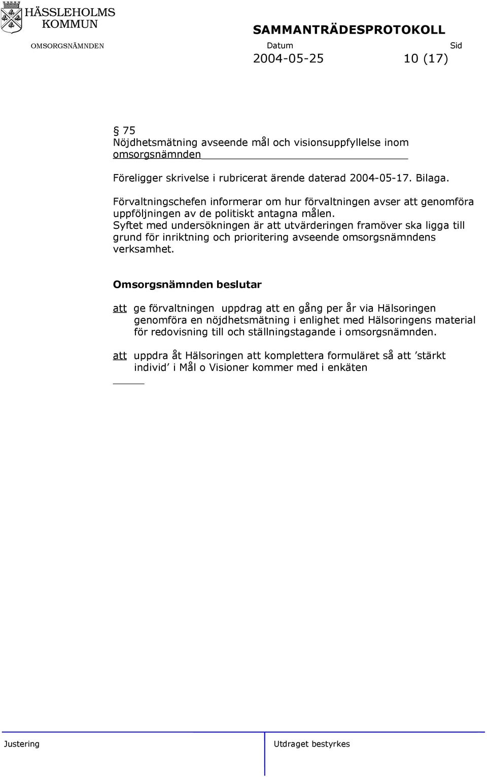 Syftet med undersökningen är att utvärderingen framöver ska ligga till grund för inriktning och prioritering avseende omsorgsnämndens verksamhet.