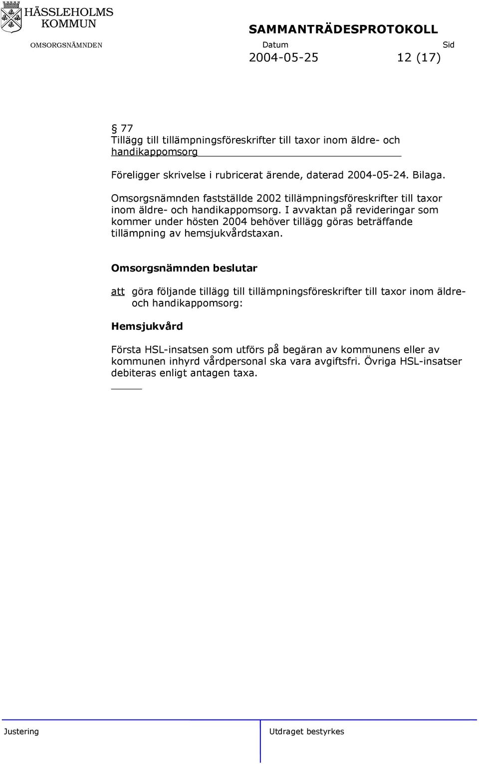 I avvaktan på revideringar som kommer under hösten 2004 behöver tillägg göras beträffande tillämpning av hemsjukvårdstaxan.