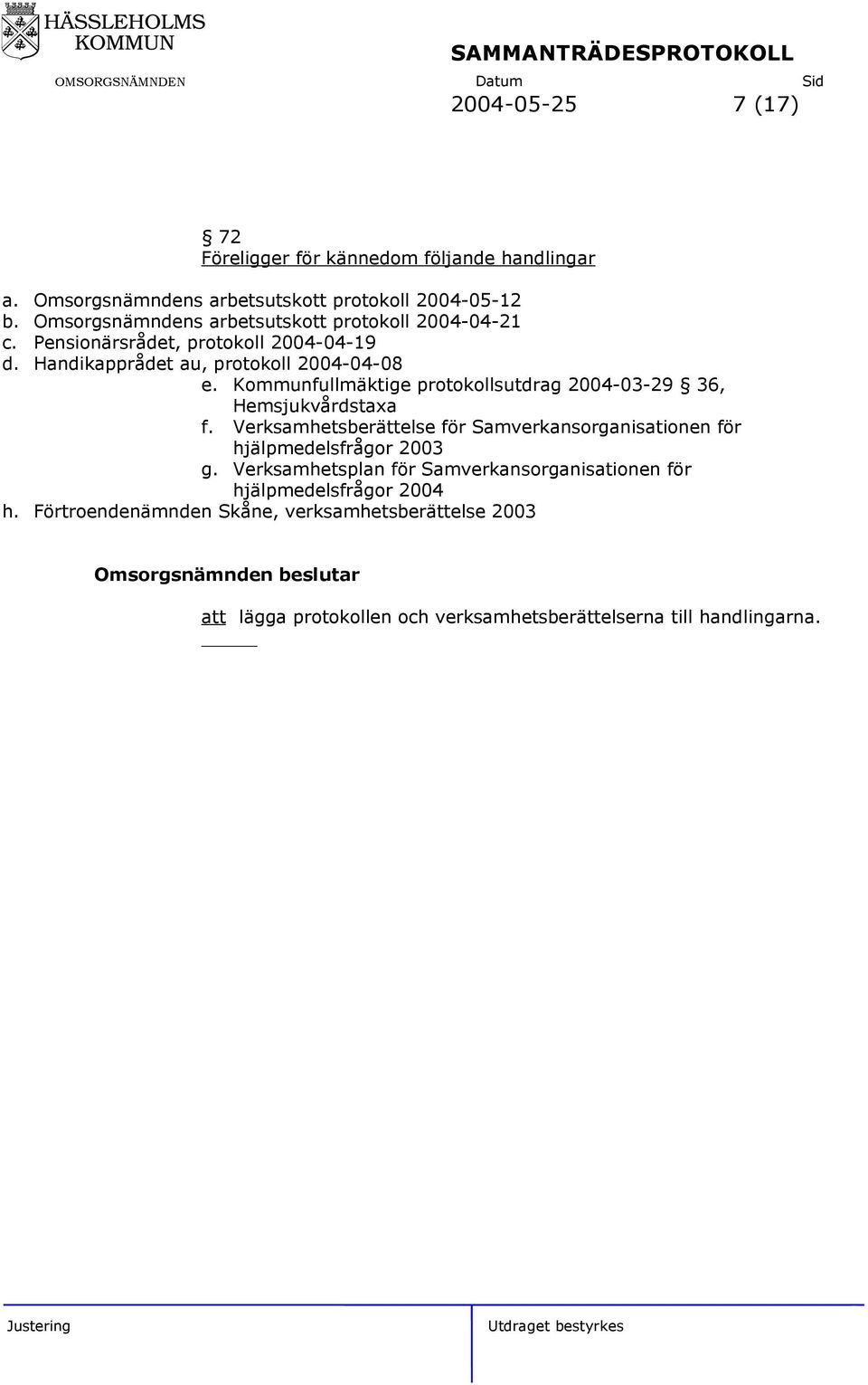 Kommunfullmäktige protokollsutdrag 2004-03-29 36, Hemsjukvårdstaxa f. Verksamhetsberättelse för Samverkansorganisationen för hjälpmedelsfrågor 2003 g.