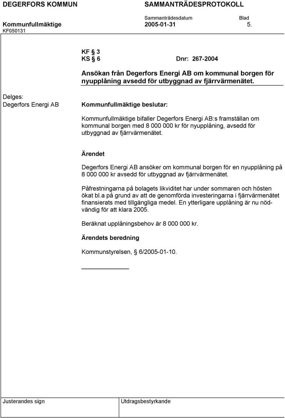 Degerfors Energi AB ansöker om kommunal borgen för en nyupplåning på 8 000 000 kr avsedd för utbyggnad av fjärrvärmenätet.