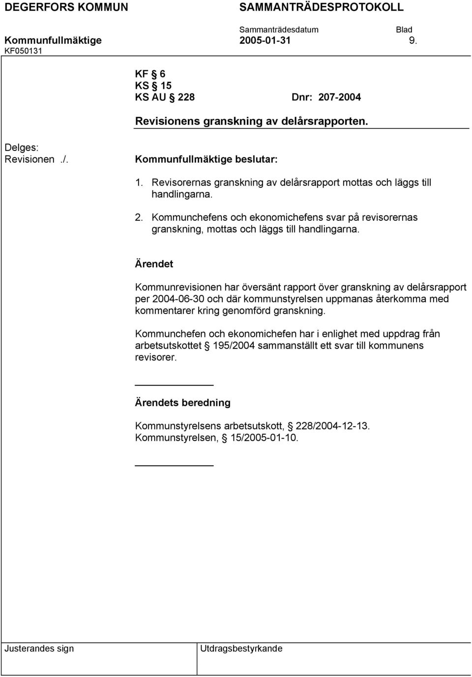 Kommunrevisionen har översänt rapport över granskning av delårsrapport per 2004-06-30 och där kommunstyrelsen uppmanas återkomma med kommentarer kring genomförd granskning.