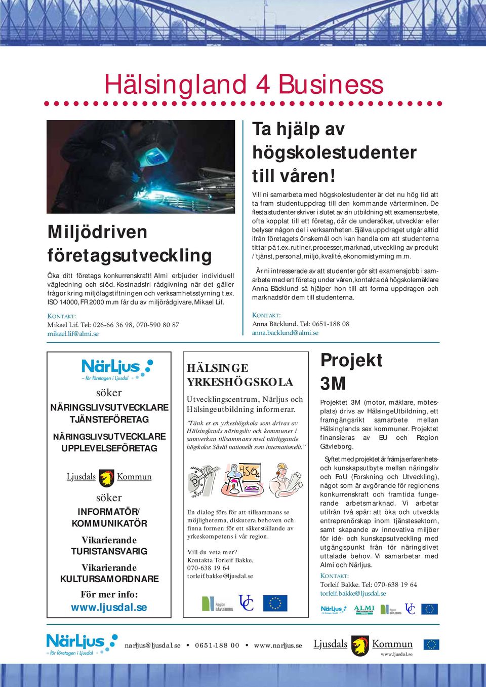 Mikael Lif. Tel: 026-66 36 98, 070-590 80 87 mikael.lif@almi.se Vill ni samarbeta med högskolestudenter är det nu hög tid att ta fram studentuppdrag till den kommande vårterminen.