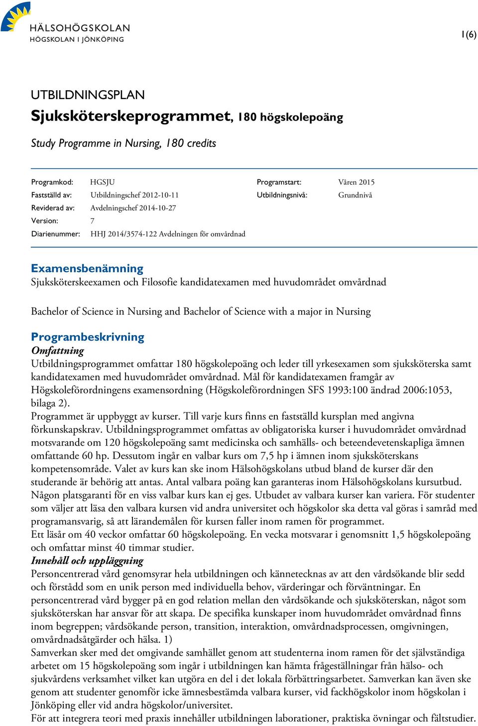 med huvudområdet omvårdnad Bachelor of Science in Nursing and Bachelor of Science with a major in Nursing Programbeskrivning Omfattning Utbildningsprogrammet omfattar 180 högskolepoäng och leder till