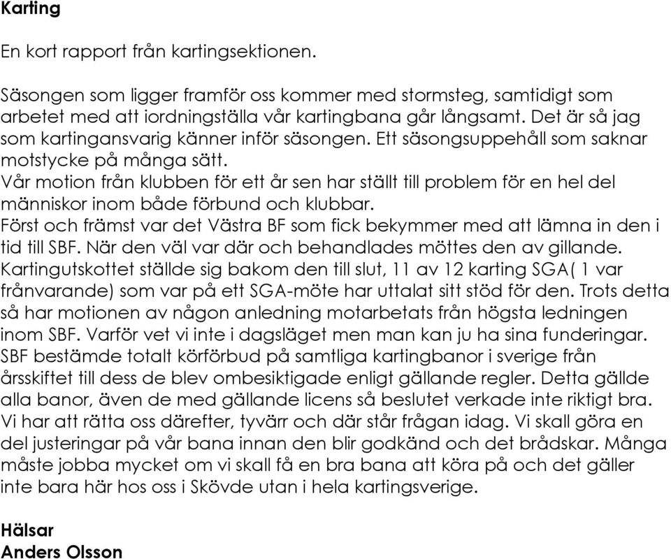 Vår motion från klubben för ett år sen har ställt till problem för en hel del människor inom både förbund och klubbar.