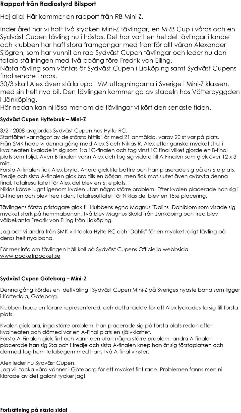 ställningen med två poäng före Fredrik von Elling. Nästa tävling som väntas är Sydväst Cupen i Lidköping samt Sydväst Cupens final senare i mars.