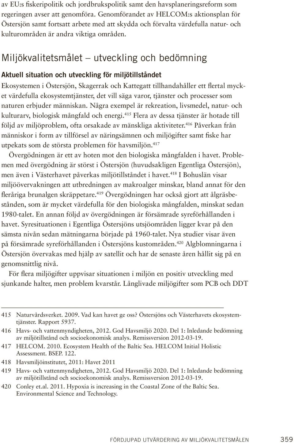 Miljökvalitetsmålet utveckling och bedömning Aktuell situation och utveckling för miljötillståndet Ekosystemen i Östersjön, Skagerrak och Kattegatt tillhandahåller ett flertal mycket värdefulla