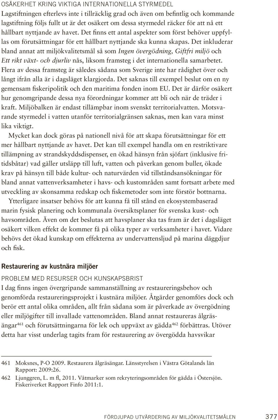 Det inkluderar bland annat att miljökvalitetsmål så som Ingen övergödning, Giftfri miljö och Ett rikt växt- och djurliv nås, liksom framsteg i det internationella samarbetet.