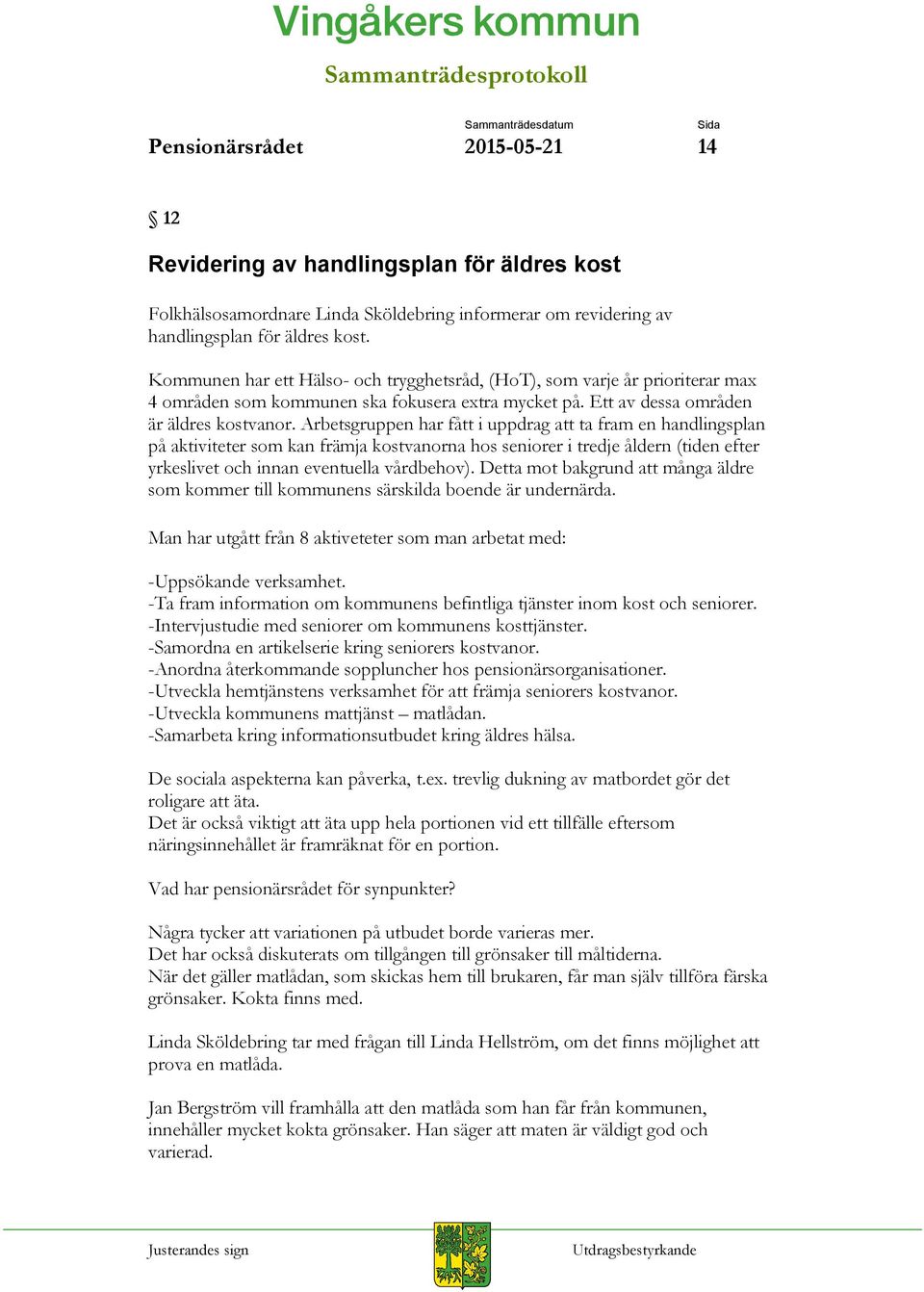 Arbetsgruppen har fått i uppdrag att ta fram en handlingsplan på aktiviteter som kan främja kostvanorna hos seniorer i tredje åldern (tiden efter yrkeslivet och innan eventuella vårdbehov).