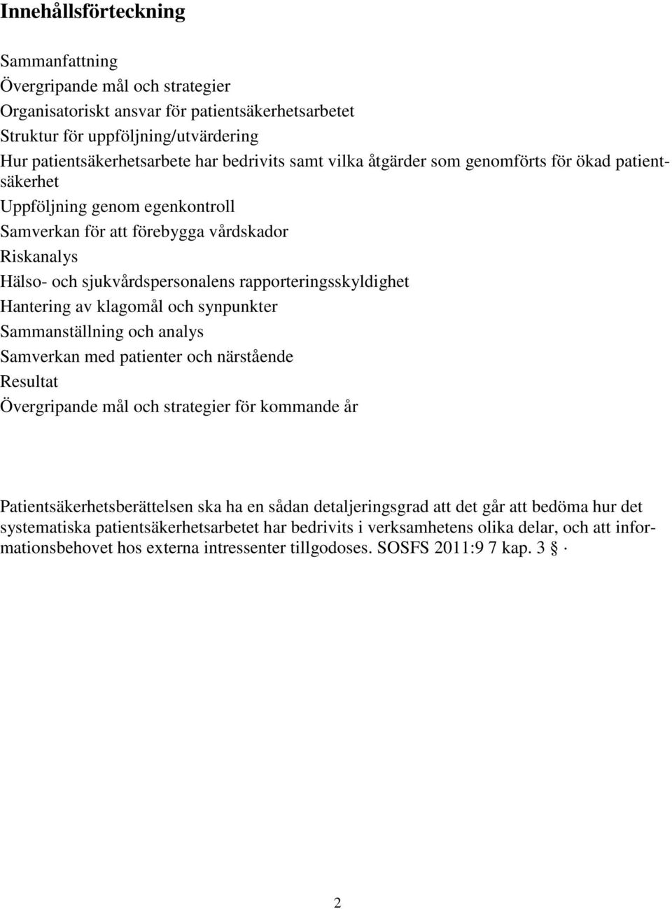 Hantering av klagomål och synpunkter Sammanställning och analys Samverkan med patienter och närstående Resultat Övergripande mål och strategier för kommande år Patientsäkerhetsberättelsen ska ha en