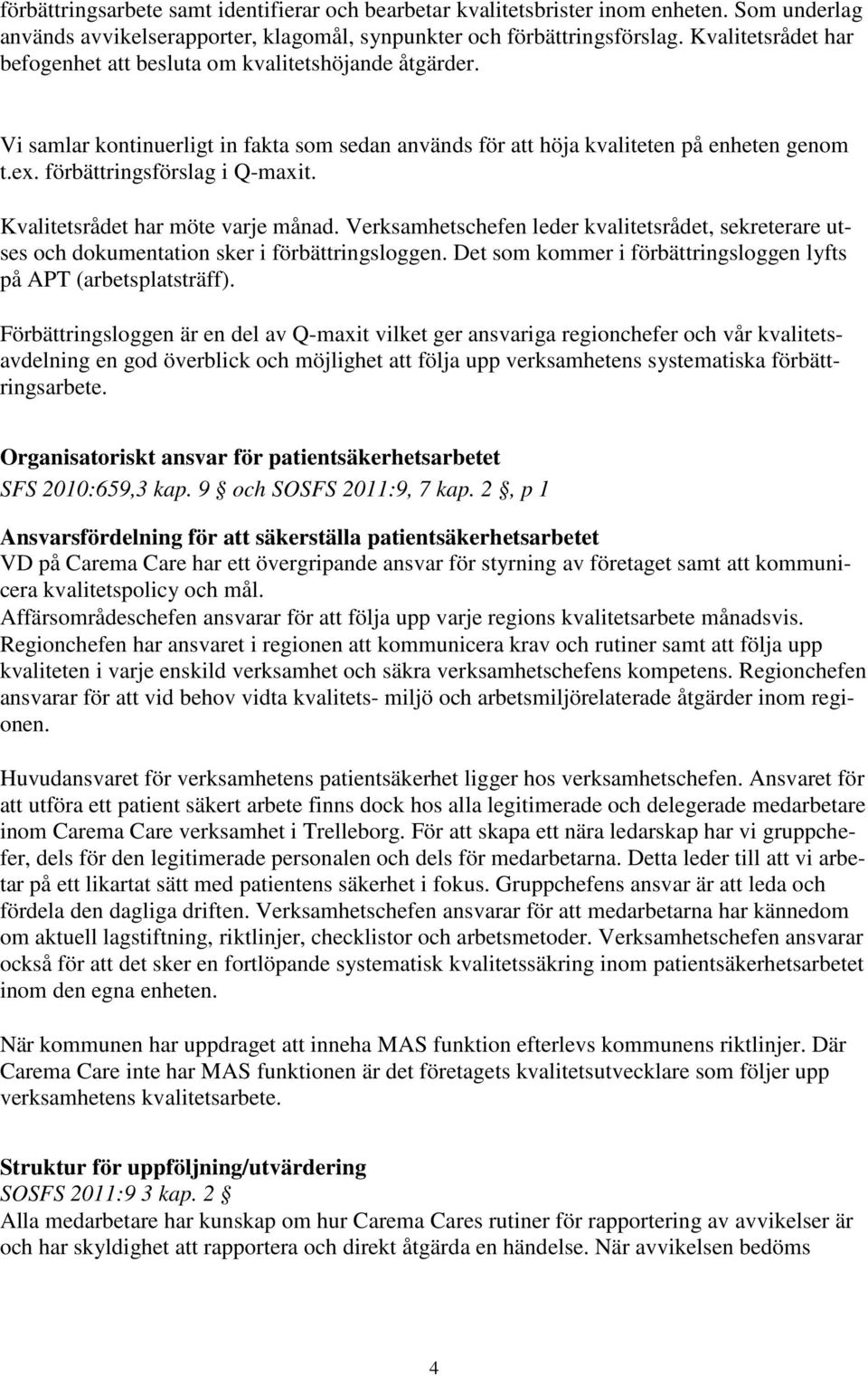 Kvalitetsrådet har möte varje månad. Verksamhetschefen leder kvalitetsrådet, sekreterare utses och dokumentation sker i förbättringsloggen.