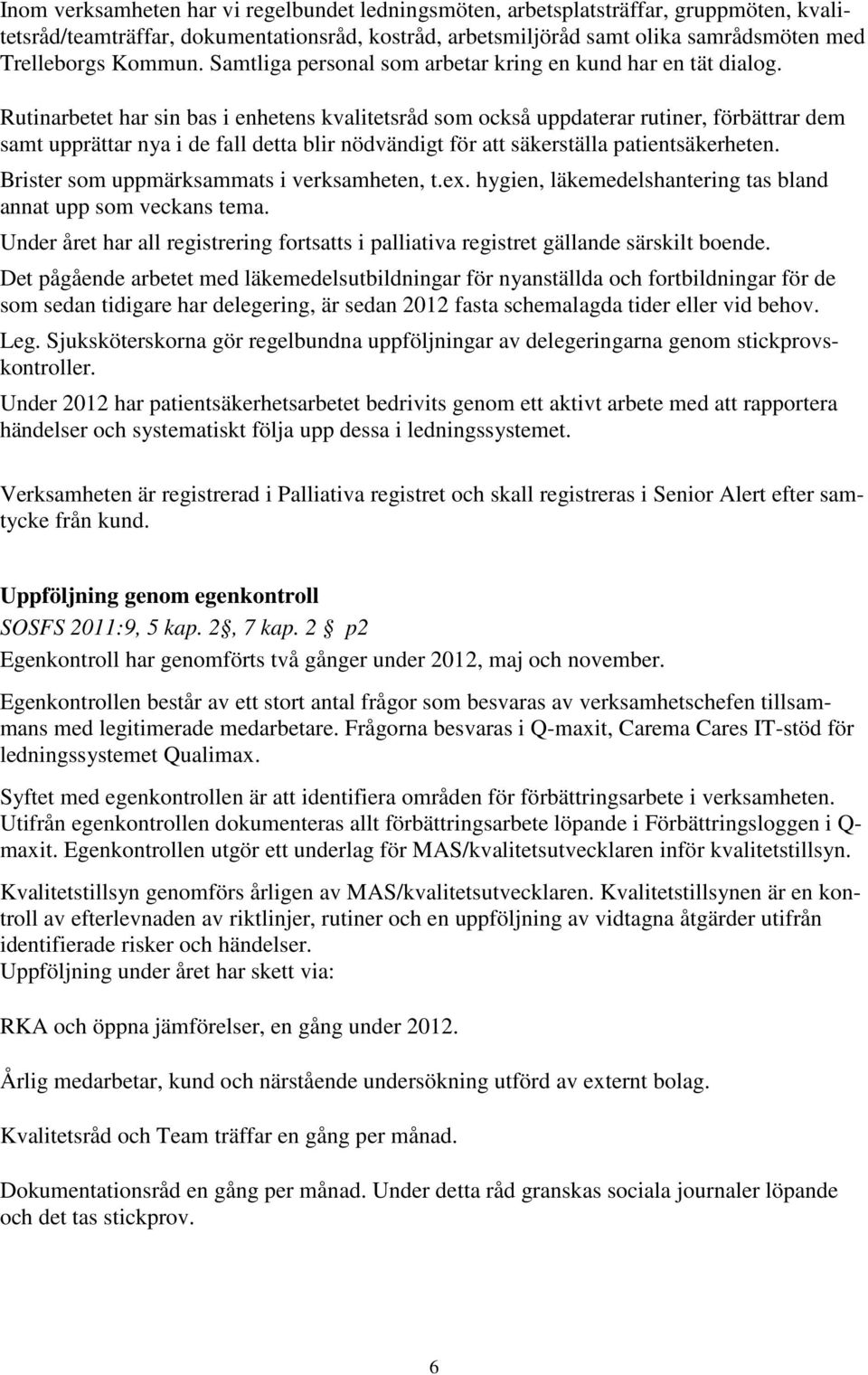 Rutinarbetet har sin bas i enhetens kvalitetsråd som också uppdaterar rutiner, förbättrar dem samt upprättar nya i de fall detta blir nödvändigt för att säkerställa patientsäkerheten.