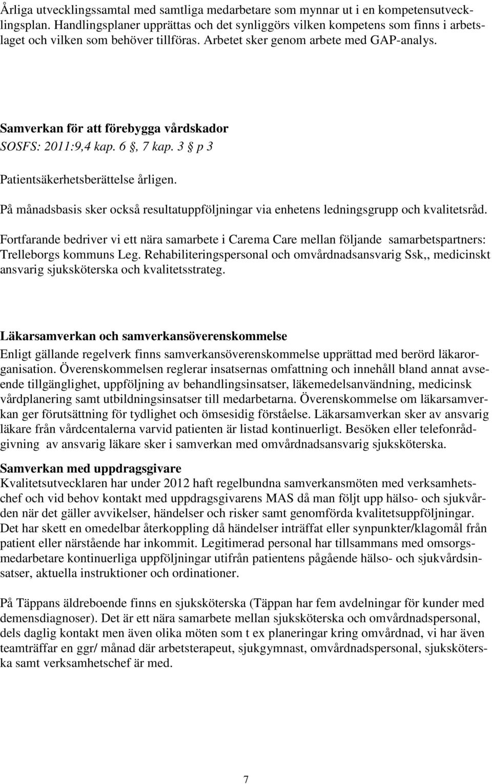 Samverkan för att förebygga vårdskador SOSFS: 2011:9,4 kap. 6, 7 kap. 3 p 3 Patientsäkerhetsberättelse årligen.