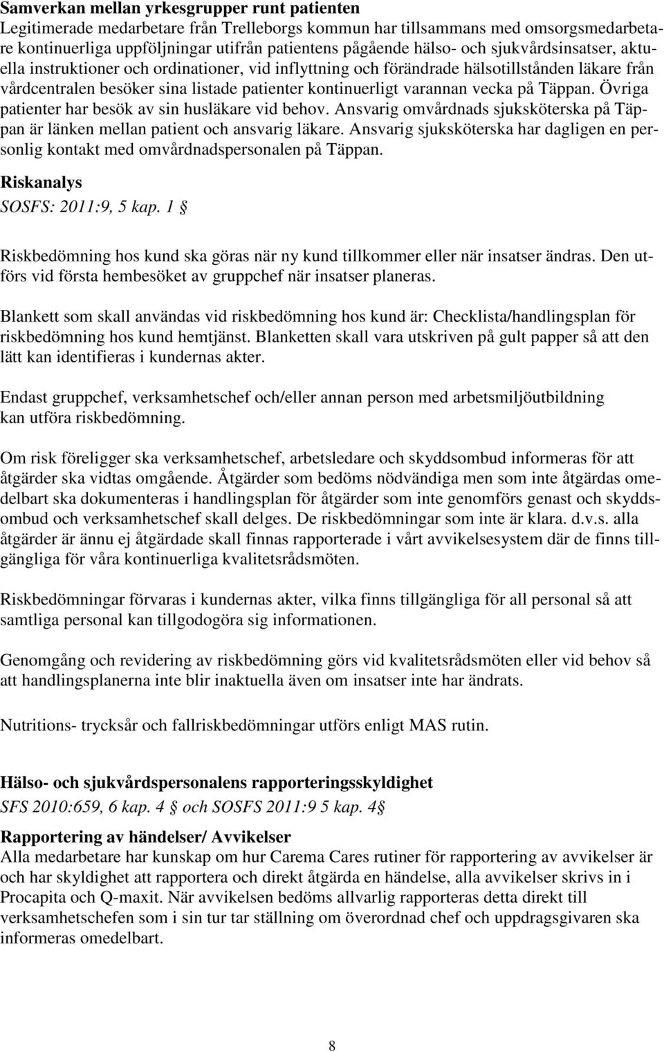 Täppan. Övriga patienter har besök av sin husläkare vid behov. Ansvarig omvårdnads sjuksköterska på Täppan är länken mellan patient och ansvarig läkare.