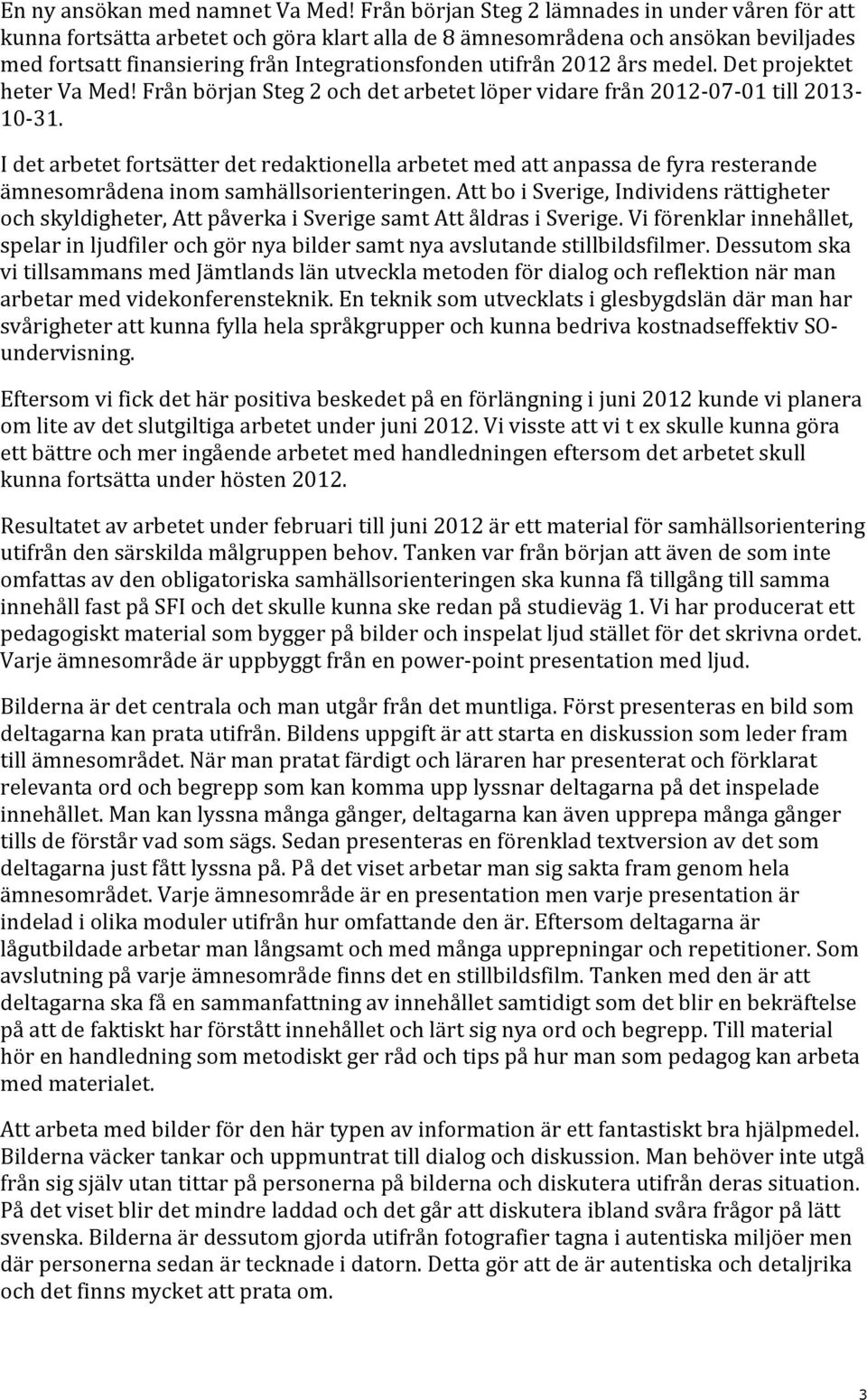 års medel. Det projektet heter Va Med! Från början Steg 2 och det arbetet löper vidare från 2012-07- 01 till 2013-10- 31.