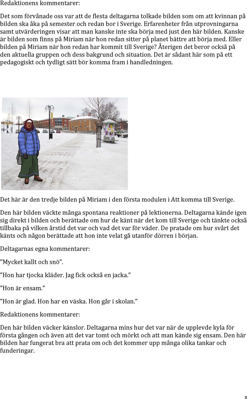 Kanske är bilden som finns på Miriam när hon redan sitter på planet bättre att börja med. Eller bilden på Miriam när hon redan har kommit till Sverige?