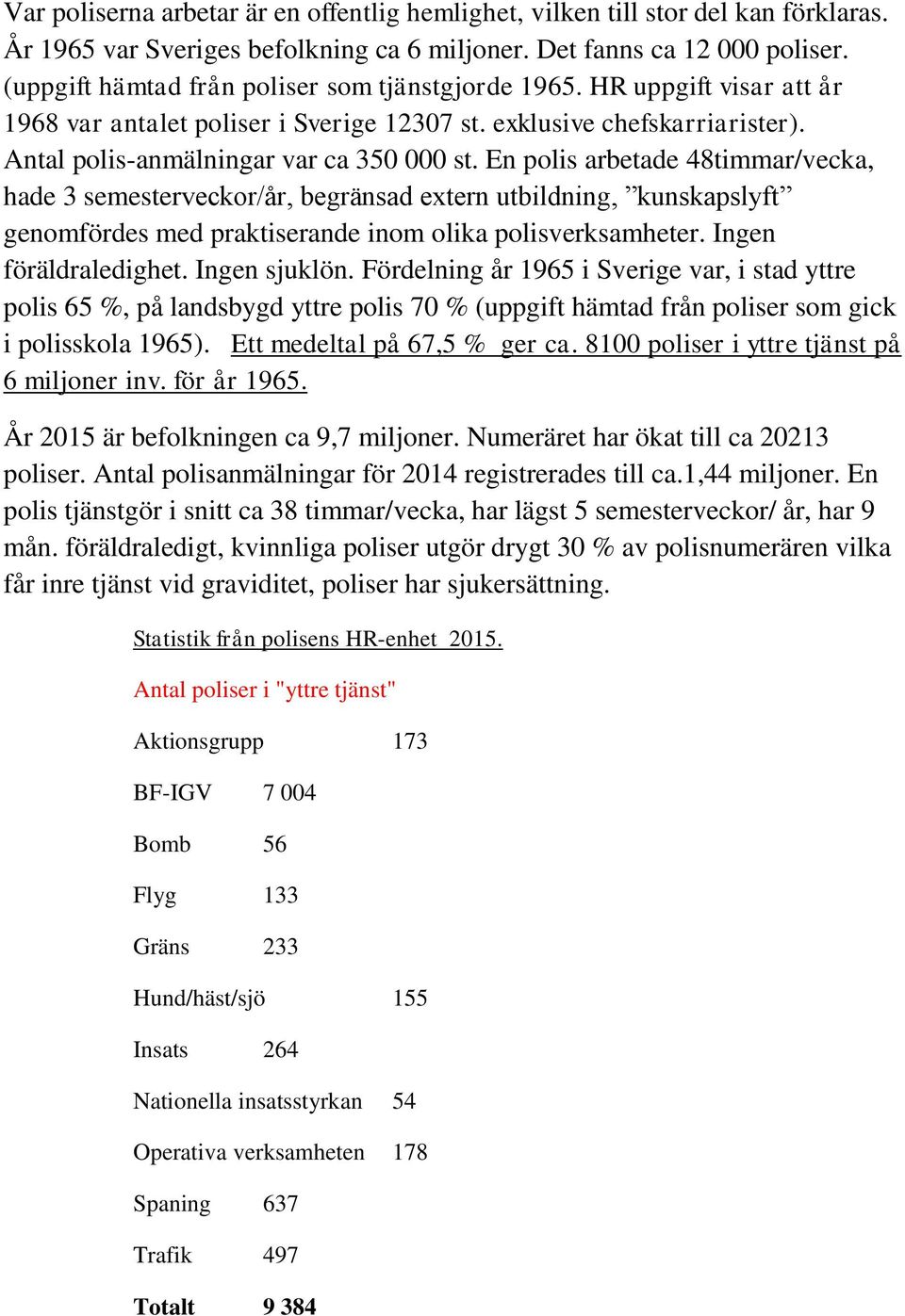 En polis arbetade 48timmar/vecka, hade 3 semesterveckor/år, begränsad extern utbildning, kunskapslyft genomfördes med praktiserande inom olika polisverksamheter. Ingen föräldraledighet. Ingen sjuklön.