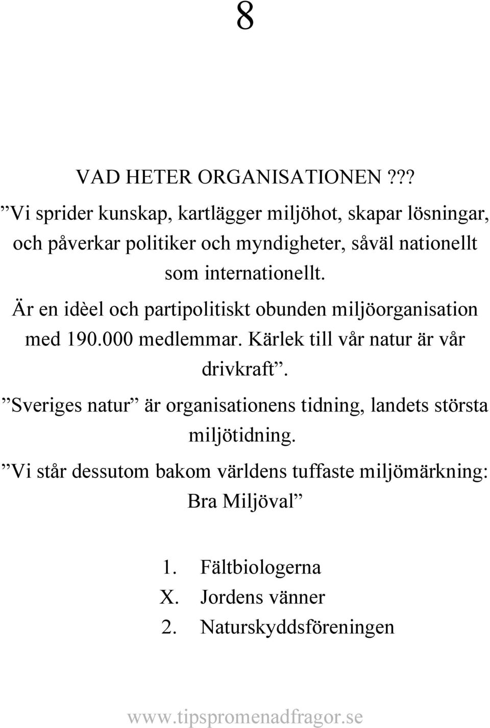 internationellt. Är en idèel och partipolitiskt obunden miljöorganisation med 190.000 medlemmar.