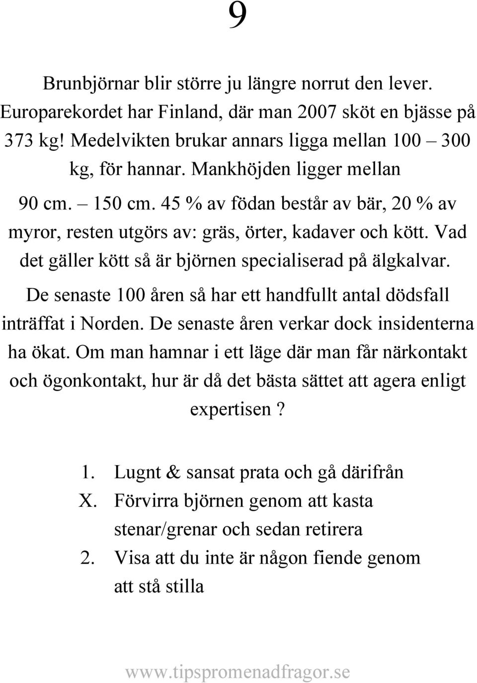 De senaste 100 åren så har ett handfullt antal dödsfall inträffat i Norden. De senaste åren verkar dock insidenterna ha ökat.