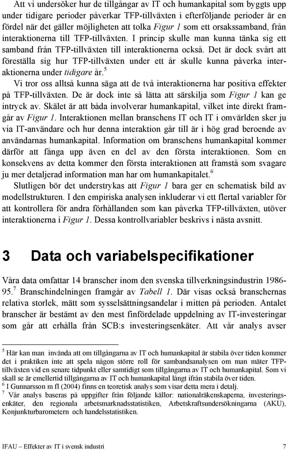 Det är dock svårt att föreställa sig hur TFP-tillväxten under ett år skulle kunna påverka interaktionerna under tidigare år.